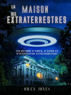 cover image of La Maison des Extraterrestres: Une histoire d'amour, d'espoir et d'intervention extraterrestre